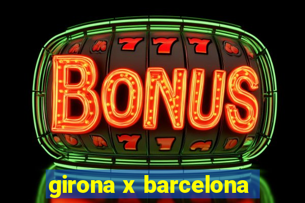 girona x barcelona