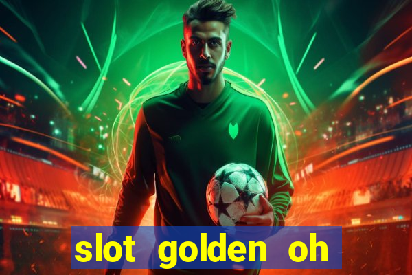 slot golden oh yeah casino slots