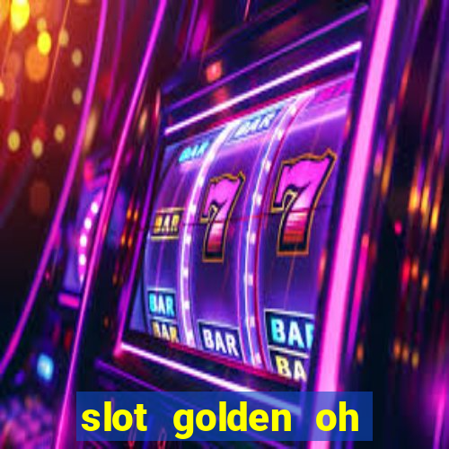 slot golden oh yeah casino slots