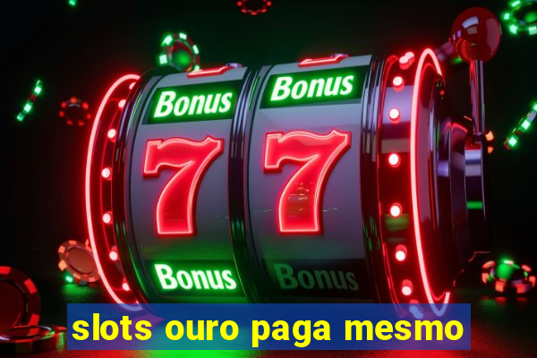 slots ouro paga mesmo