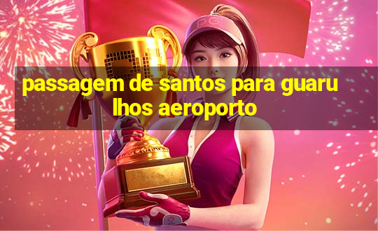 passagem de santos para guarulhos aeroporto