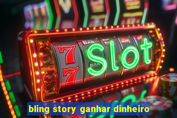 bling story ganhar dinheiro