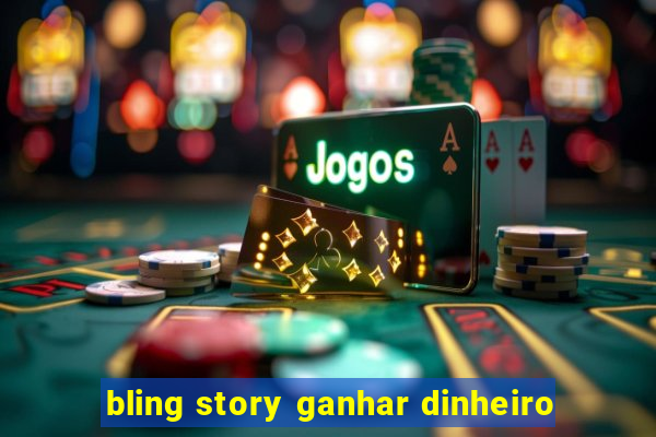 bling story ganhar dinheiro