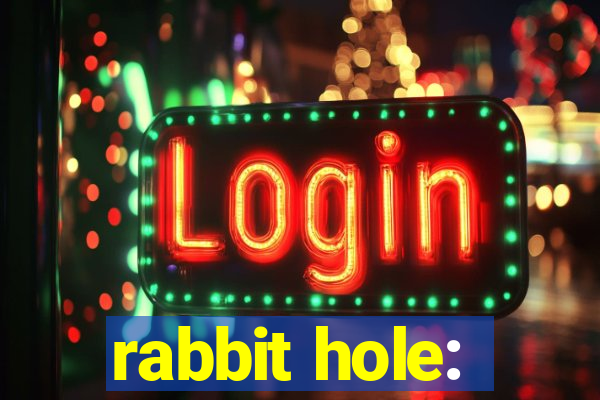 rabbit hole: