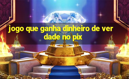 jogo que ganha dinheiro de verdade no pix