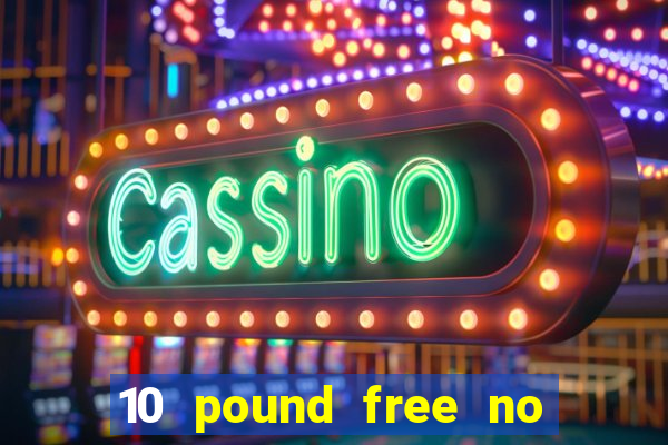 10 pound free no deposit casino bonus