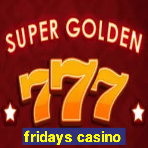 fridays casino