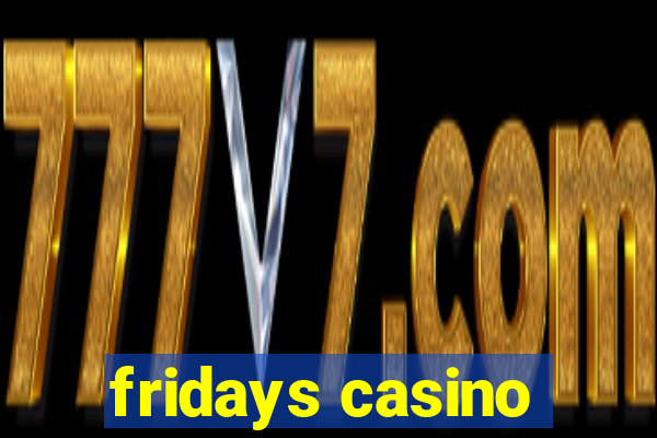 fridays casino