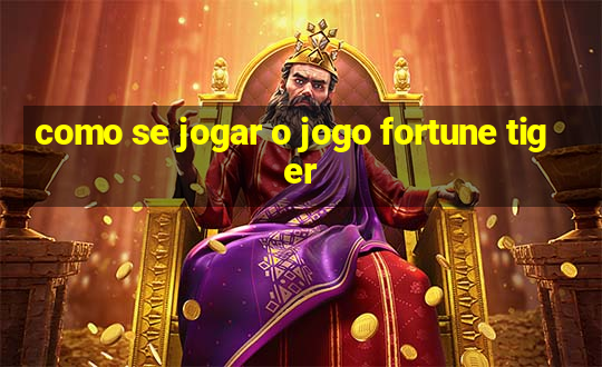 como se jogar o jogo fortune tiger