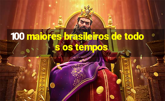 100 maiores brasileiros de todos os tempos