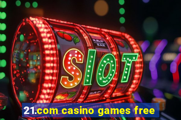 21.com casino games free