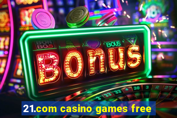 21.com casino games free