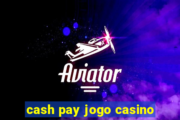 cash pay jogo casino