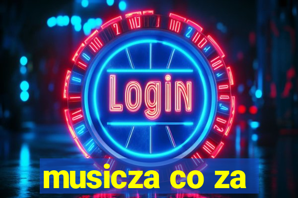 musicza co za