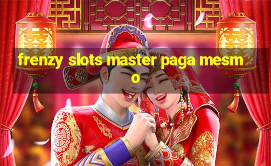 frenzy slots master paga mesmo