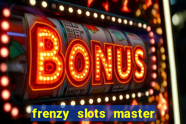 frenzy slots master paga mesmo