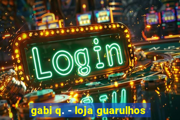 gabi q. - loja guarulhos