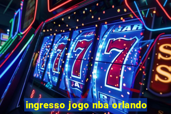 ingresso jogo nba orlando