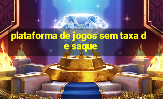 plataforma de jogos sem taxa de saque