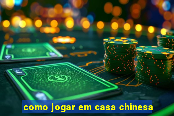 como jogar em casa chinesa