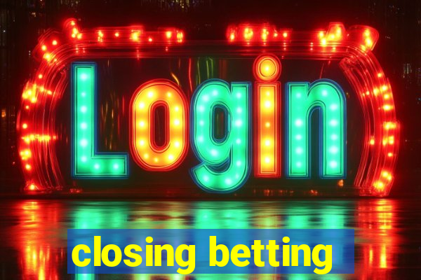 closing betting