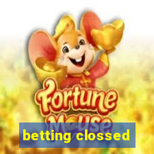 betting clossed