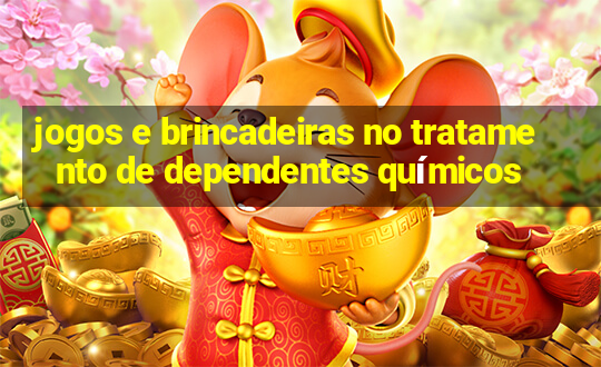 jogos e brincadeiras no tratamento de dependentes químicos