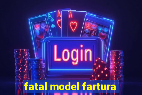 fatal model fartura