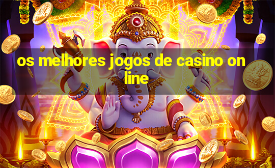 os melhores jogos de casino online