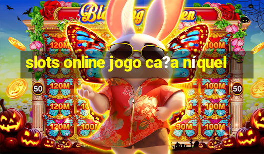 slots online jogo ca?a níquel