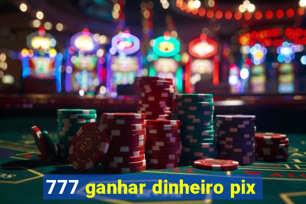 777 ganhar dinheiro pix