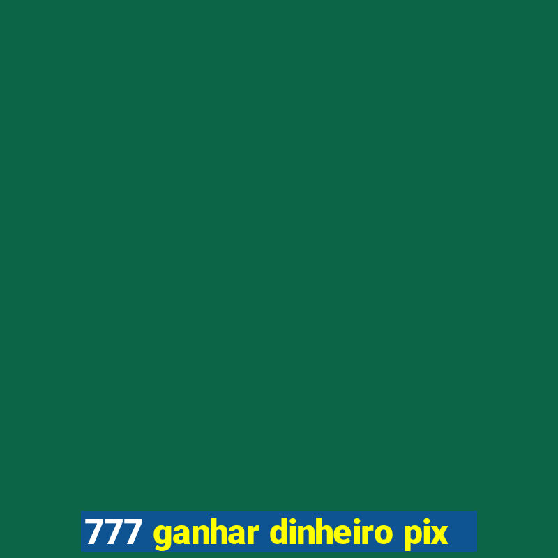 777 ganhar dinheiro pix