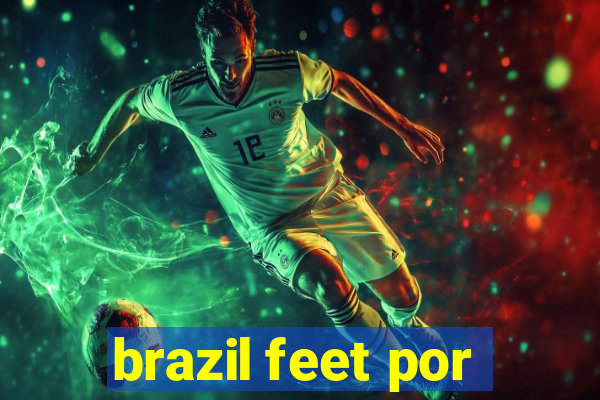 brazil feet por