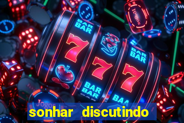 sonhar discutindo com marido jogo do bicho