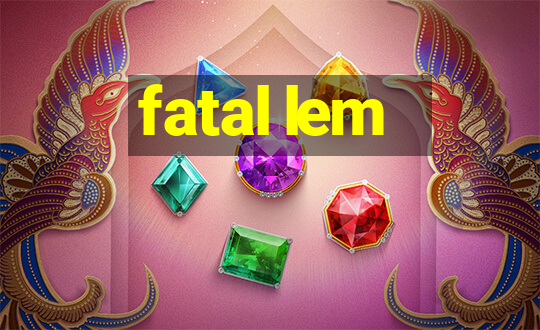 fatal lem