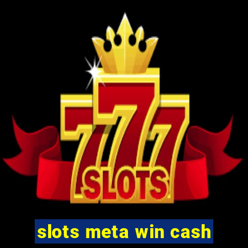 slots meta win cash