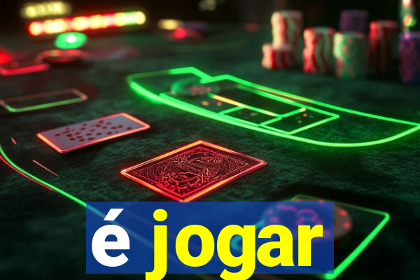 é jogar