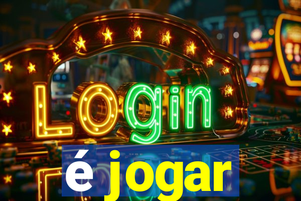 é jogar