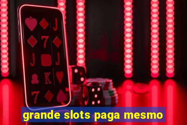 grande slots paga mesmo