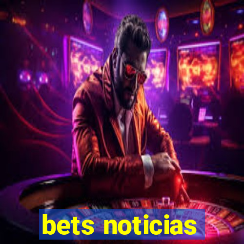 bets noticias