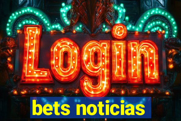 bets noticias