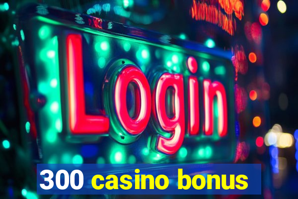 300 casino bonus