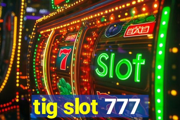 tig slot 777