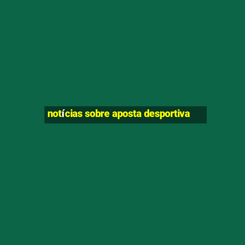 notícias sobre aposta desportiva