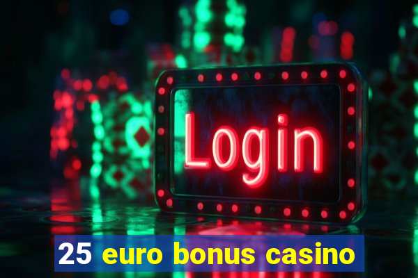 25 euro bonus casino