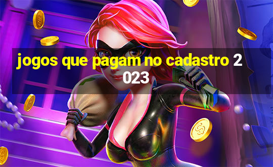 jogos que pagam no cadastro 2023