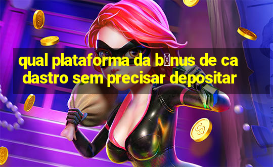 qual plataforma da b么nus de cadastro sem precisar depositar