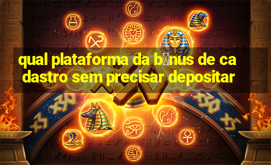 qual plataforma da b么nus de cadastro sem precisar depositar