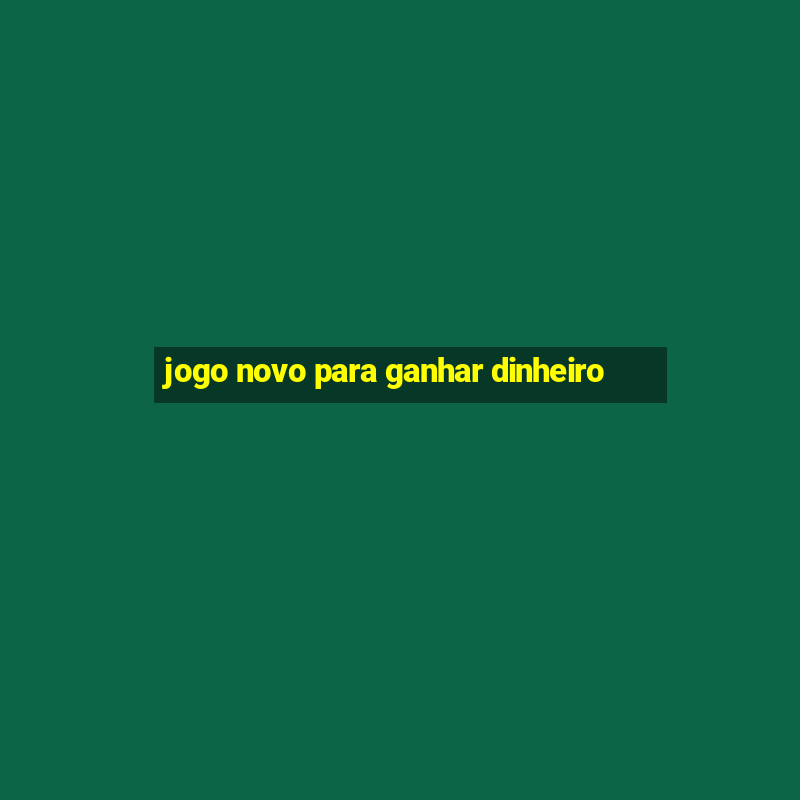 jogo novo para ganhar dinheiro