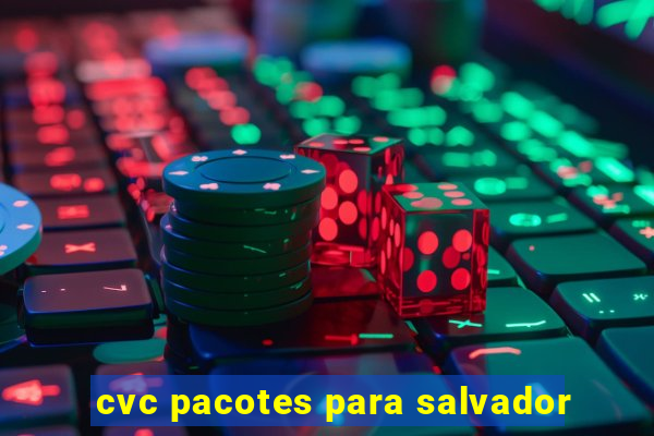 cvc pacotes para salvador